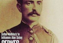 ÇERKES HASAN BEY MERHUM; Abdülazîz Han’ın (rahmetullahi aleyh) katlinde mühim ro...