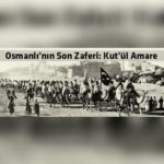 İNGİLİZ BASININDA OSMANLININ KUT’ÜL-AMARE ZAFERİ
İngiltere I. Dünya Savaşının ba...